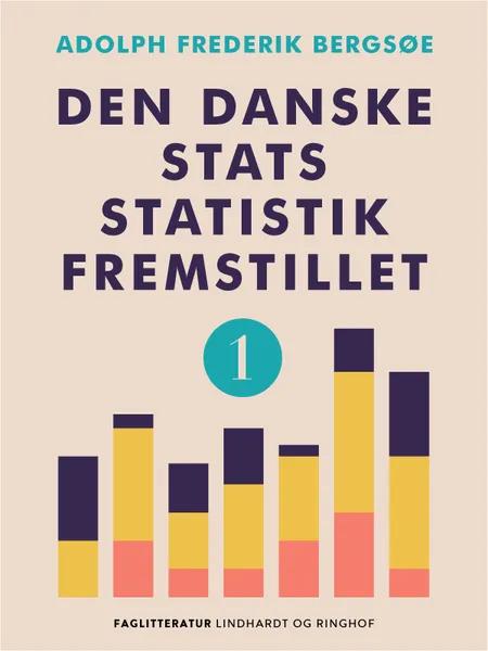 Den danske stats statistik fremstillet. Bind 1 af Adolph Frederik Bergsøe