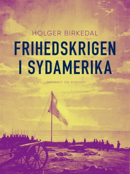 Frihedskrigen i Sydamerika af Holger Birkedal