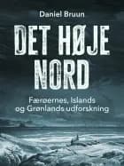 Det høje nord. Færøernes, Islands og Grønlands udforskning af Daniel Bruun