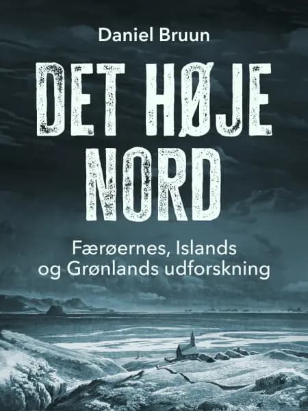Det høje nord. Færøernes, Islands og Grønlands udforskning af Daniel Bruun