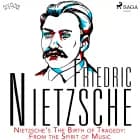 Nietzsche’s The Birth of Tragedy: From the Spirit of Music af Friedrich Nietzsche