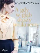 A gdy w głąb duszy wnikniemy af Gabriela Zapolska