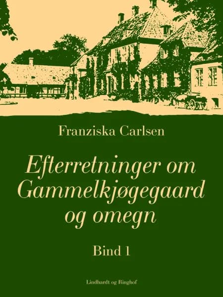 Efterretninger om Gammelkjøgegaard og omegn. Bind 1 af Franziska Carlsen