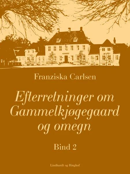 Efterretninger om Gammelkjøgegaard og omegn. Bind 2 af Franziska Carlsen