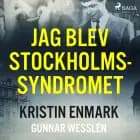 Jag blev Stockholmssyndromet af Kristin Enmark og Gunnar Wesslén