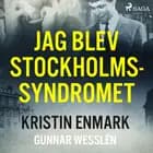 Jag blev Stockholmssyndromet af Kristin Enmark og Gunnar Wesslén