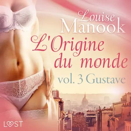 De oorsprong van de wereld, vol. 3: Gustave- Erotisch verhaal af Louise Manook