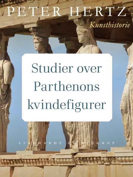 Studier over Parthenons kvindefigurer af Peter Hertz