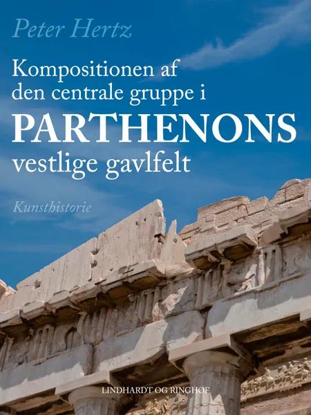 Kompositionen af den centrale gruppe i Parthenons vestlige gavlfelt af Peter Hertz