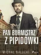 Pan Burmistrz z Pipidówki af Michał Bałucki