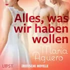 Alles, was wir haben wollen - Erotische Novelle af Maria Aguero