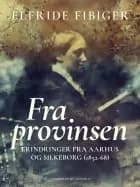 Fra provinsen. Erindringer fra Aarhus og Silkeborg (1852-68) af Elfride Fibiger
