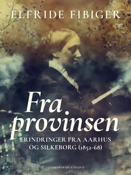 Fra provinsen. Erindringer fra Aarhus og Silkeborg (1852-68) af Elfride Fibiger
