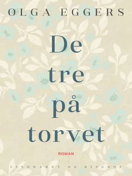 De tre på torvet. Roman af Olga Eggers