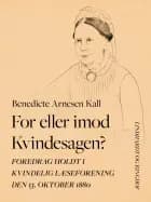 For eller imod Kvindesagen? Foredrag holdt i Kvindelig Læseforening den 13. oktober 1880 af Benedicte Arnesen Kall