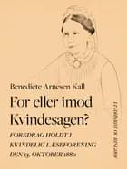 For eller imod Kvindesagen? Foredrag holdt i Kvindelig Læseforening den 13. oktober 1880 af Benedicte Arnesen Kall