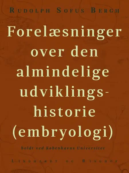 Forelæsninger over den almindelige udviklingshistorie (embryologi) holdt ved Københavns Universitet af Rudolph Sophus Bergh