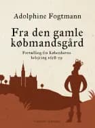 Fra den gamle købmandsgård. Fortælling fra Københavns belejring 1658-59 af Adolphine Fogtmann