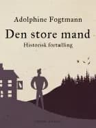 Den store mand. Historisk fortælling af Adolphine Fogtmann