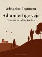 Ad underlige veje. Historisk fortælling fra Rom af Adolphine Fogtmann