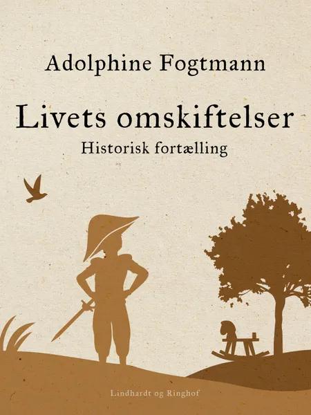Livets omskiftelser. Historisk fortælling af Adolphine Fogtmann