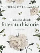Illustreret dansk litteraturhistorie af Vilhelm Østergaard