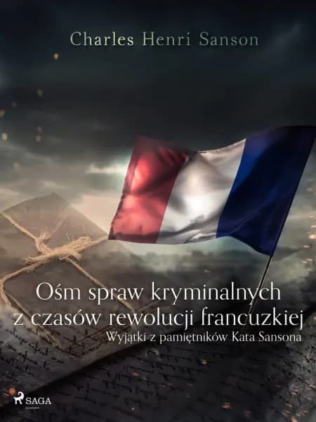 Ośm spraw kryminalnych z czasów rewolucji francuzkiej : (wyjątki z pamiętników Kata Sansona) af Charles Henri Sanson