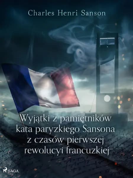 Wyjątki z pamiętników kata paryzkiego Sansona z czasów pierwszej rewolucyi francuzkiej af Charles Henri Sanson