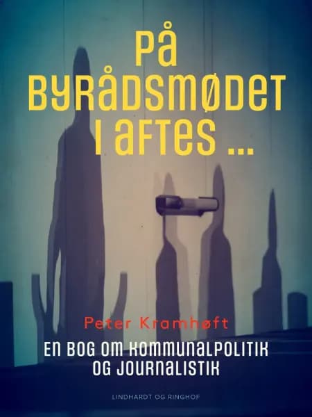 På byrådsmødet i aftes ... En bog om kommunalpolitik og journalistik af Peter Kramhøft