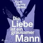 Die Liebe ist ein grausamer Mann af Hans Henny Jahnn
