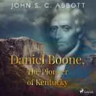 Daniel Boone, The Pioneer of Kentucky af John S. C. Abbott