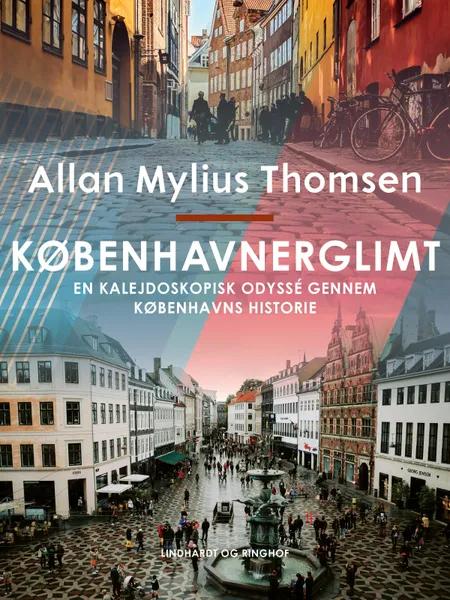 Københavnerglimt. En kalejdoskopisk odyssé gennem Københavns historie af Allan Mylius Thomsen