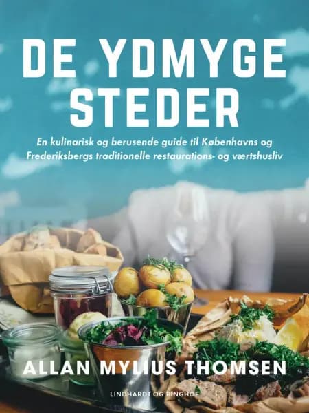 De ydmyge steder. En kulinarisk og berusende guide til Københavns og Frederiksbergs traditionelle restaurations- og værtshusliv af Allan Mylius Thomsen