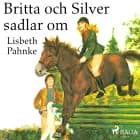 Britta och Silver sadlar om af Lisbeth Pahnke