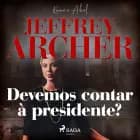 Devemos contar à presidente? af Jeffrey Archer