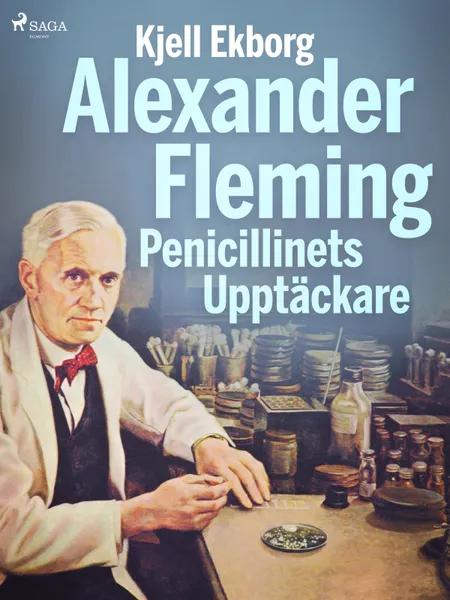 Alexander Fleming Penicillinets Upptäckare af Kjell Ekborg