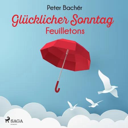 Glücklicher Sonntag - Feuilletons af Peter Bachér