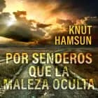 Por senderos que la maleza oculta af Knut Hamsun