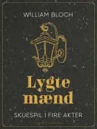 Lygtemænd. Skuespil i fire akter af William Bloch