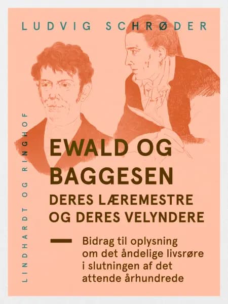 Ewald og Baggesen, deres læremestre og deres velyndere. Bidrag til oplysning om det åndelige livsrøre i slutningen af det attende århundrede af Ludvig Schrøder