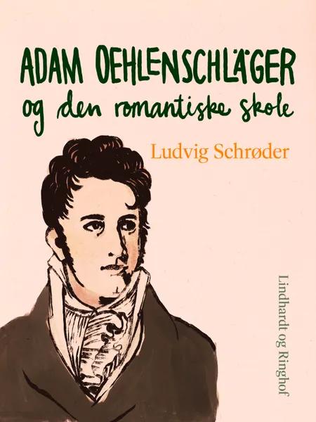 Adam Oehlenschläger og den romantiske skole af Ludvig Schrøder
