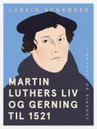 Martin Luthers liv og gerning til 1521 af Ludvig Schrøder