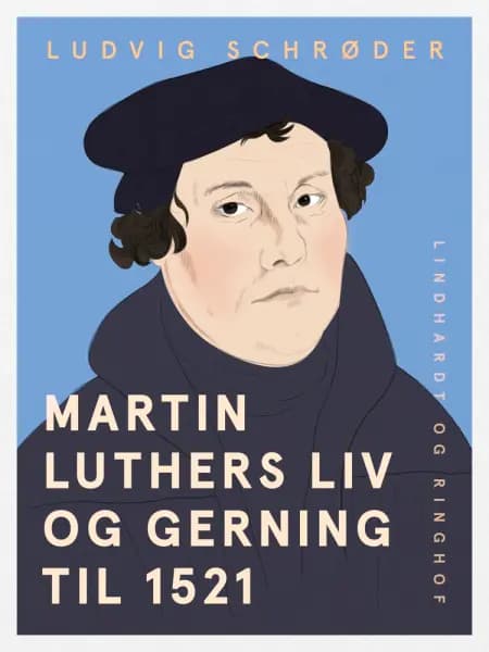 Martin Luthers liv og gerning til 1521 af Ludvig Schrøder