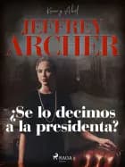 ¿Se lo decimos a la presidenta? af Jeffrey Archer