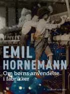 Om børns anvendelse i fabrikker af Emil Hornemann