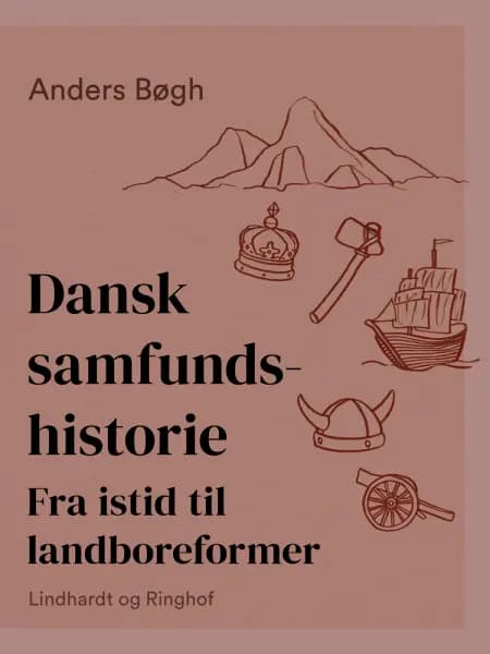 Dansk samfundshistorie. Fra istid til landboreformer af Anders Bøgh