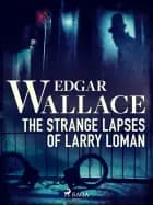 The Strange Lapses of Larry Loman af Edgar Wallace