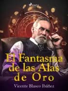 El fantasma de las alas de oro af Vicente Blasco Ibañez