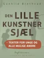 Den lille kunstnersjæl - teater for unge og alle mulige andre af Gunhild Brethvad