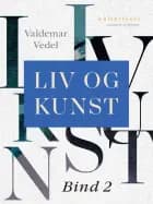 Liv og kunst. Bind 2 af Valdemar Vedel